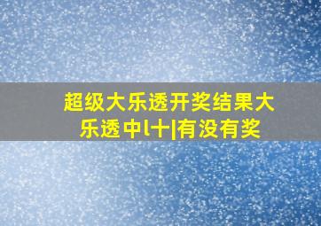 超级大乐透开奖结果大乐透中l十|有没有奖